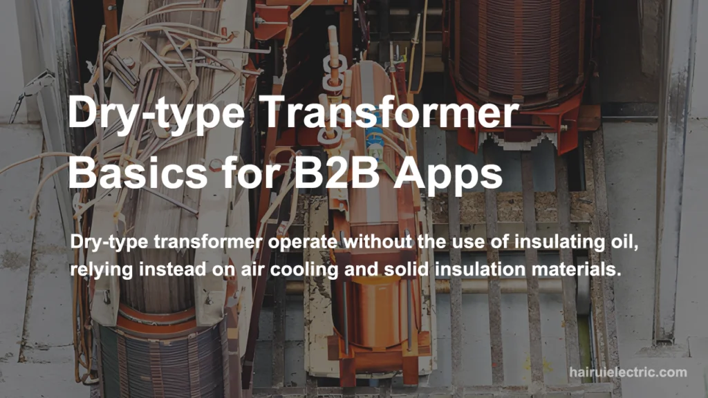 Dry-type Transformer Basics for B2B Apps
